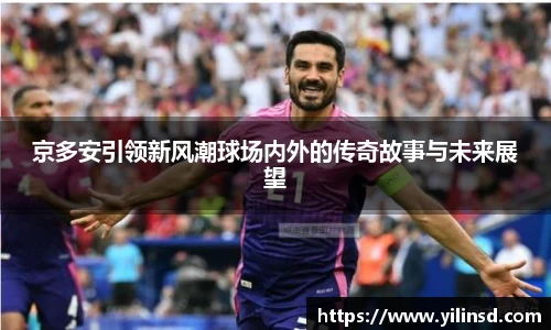京多安引领新风潮球场内外的传奇故事与未来展望
